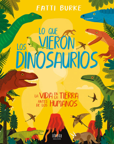 Lo Que Vieron Los Dinosaurios - La Vida En La Tierra Antes De Los Humanos (Ideaka)